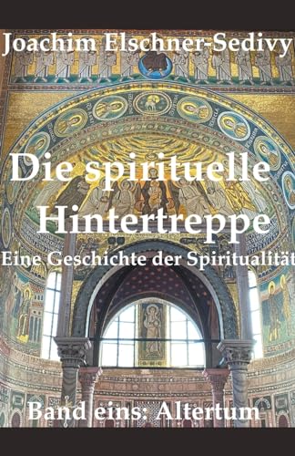 Die spirituelle Hintertreppe. Eine Geschichte der Spiritualität. Band eins