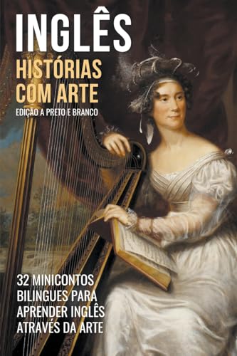 Inglês - Histórias com Arte (Edição a Preto e Branco) - 32 Minicontos Bilingues Para Aprender Inglês Através da Arte