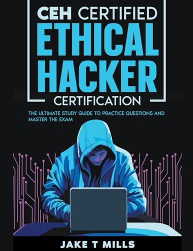CEH Certified Ethical Hacker Certification The Ultimate Study Guide to Practice Questions and Master the Exam