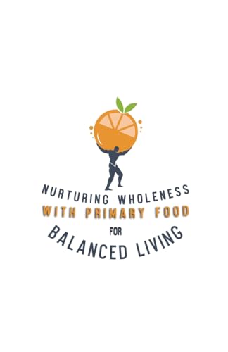 Nurturing Wholeness with Primary Food for Balanced Living