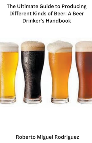 The Ultimate Guide to Producing Different Kinds of Beer