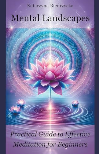 Mental Landscapes - Practical Guide to Effective Meditation for Beginners
