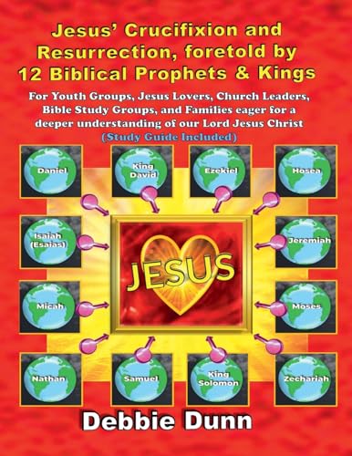 Jesus' Crucifixion and Resurrection, foretold by 12 Biblical Prophets & Kings (Study Guide included)