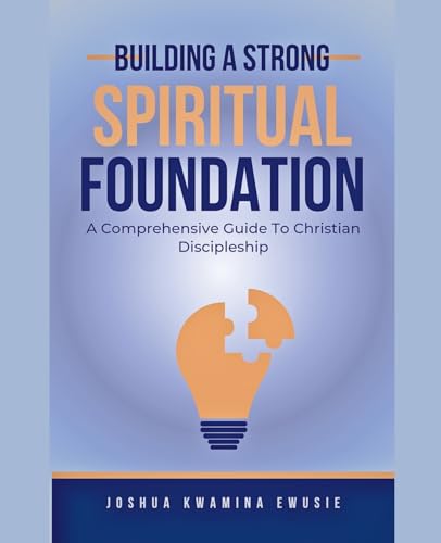 Building A Solid Spiritual Foundation - A Comprehensive Guide To Christian Discipleship