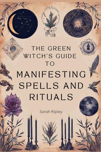 The Green Witch's Guide to Manifesting Spells and Rituals