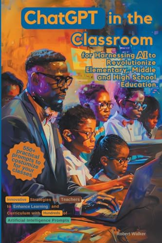 ChatGPT in the Classroom for Harnessing AI to Revolutionize Elementary, Middle and High School Education