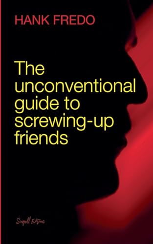 The Unconventional Guide to Screwing-up Friends