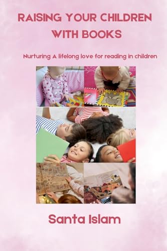 Raising Your Children with Books (Nurturing A lifelong love for reading in children)