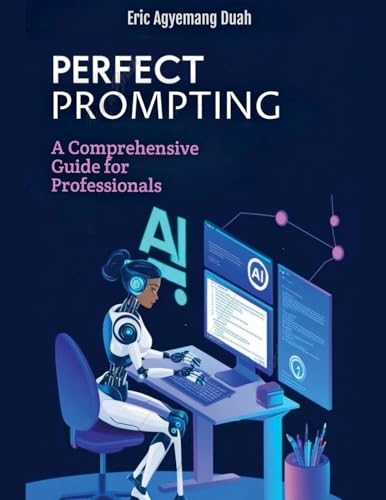 Perfect Prompting - A Comprehensive Guide for Professionals