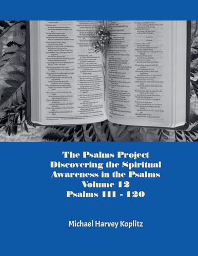 The Psalms Project Volume Twelve - Discovering the Spiritual World through the Psalms - Psalm 111 - 120
