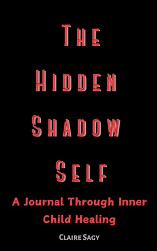 The Hidden Shadow Self A Journal Through Inner Child Healing