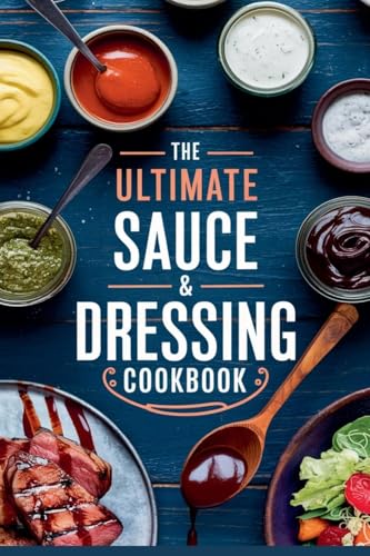 The Ultimate Sauce & Dressing Cookbook