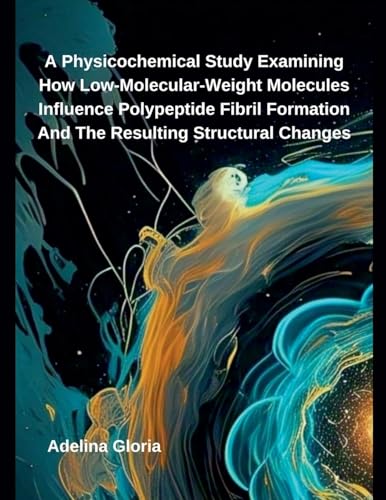 A Physicochemical Study Examining How Low-Molecular-Weight Molecules Influence Polypeptide Fibril Formation And The Resulting Structural Changes