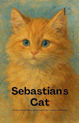 Sebastián's Cat And Other Bilingual Mexican Spanish-English Children's Stories For Beginners