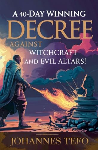 A 40 Day Winning Decree Against Witchcraft And Evil Altars