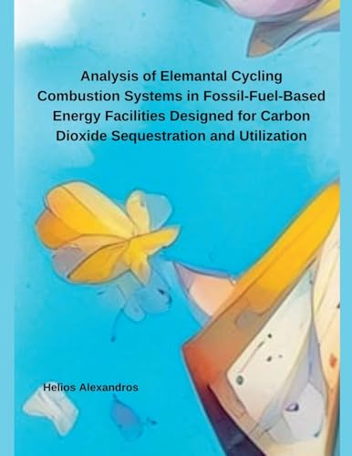 Analysis of Elemantal Cycling Combustion Systems in Fossil-Fuel-Based Energy Facilities Designed for Carbon Dioxide Sequestration and Utilization
