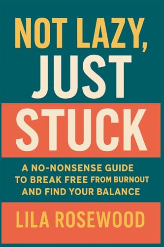 Not Lazy, Just Stuck' A No-Nonsense Guide to Break Free from Burnout and Find Your Balance