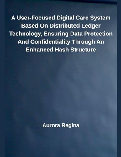 A User-Focused Digital Care System Based On Distributed Ledger Technology, Ensuring Data Protection And Confidentiality Through An Enhanced Hash Structure