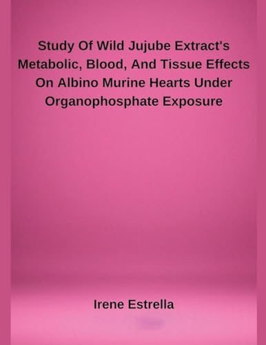 Study Of Wild Jujube Extract's Metabolic, Blood, And Tissue Effects On Albino Murine Hearts Under Organophosphate Exposure