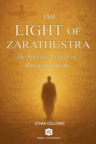 The Light of Zarathustra -  The Spiritual Legacy of Zoroastrianism
