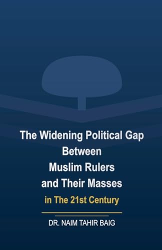 The Widening Political Gap Between Muslim Rulers And Their Masses In The 21st Century