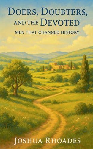 Doers, Doubters, and the Devoted - Men That Changed History
