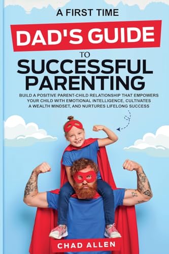 A First Time Dad's Guide to Successful Parenting