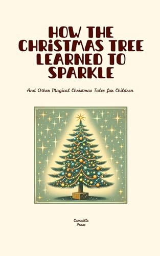 How the Christmas Tree Learned to Sparkle And Other Magical Christmas Tales for Children