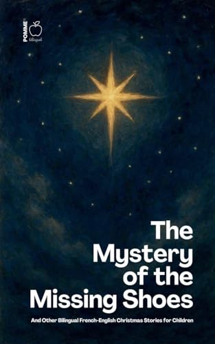 The Mystery of the Missing Shoes And Other Bilingual French-English Christmas Stories for Children