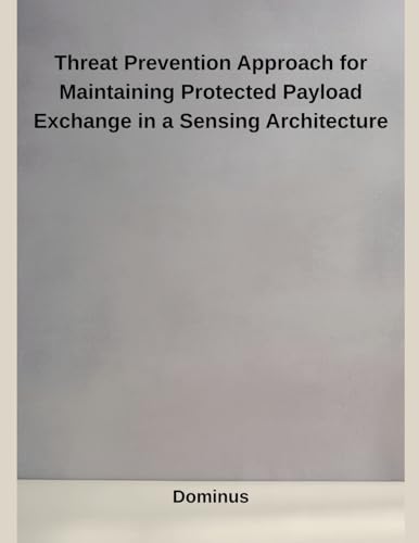 Threat Prevention Approach for Maintaining Protected Payload Exchange in a Sensing Architecture