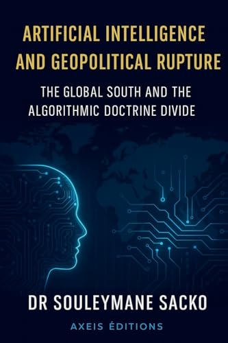 Artificial Intelligence and Geopolitical Rupture The Global South and the Algorithmic Doctrine Divide