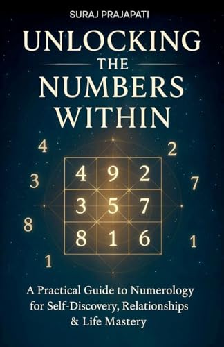 Unlocking The Number Within - Practical Guide to Numerology for Self-Discovery, Relationships & Life Mastery