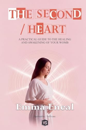 The Second Heart - A Practical Guide to the Healing and Awakening of Your Womb