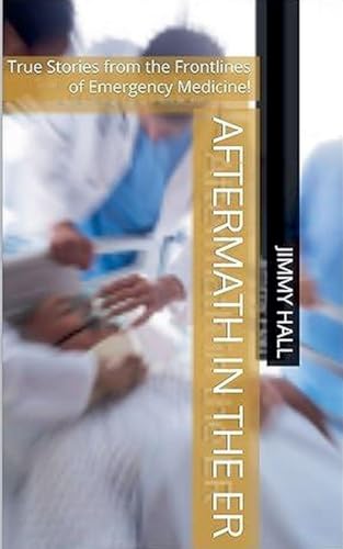 Aftermath in the ER - True Stories from the Frontlines of Emergency Medicine