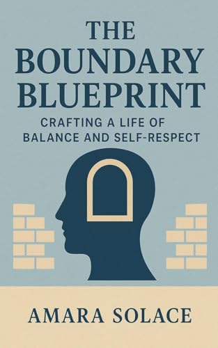 The Boundary Blueprint Crafting a Life of Balance and Self-Respect