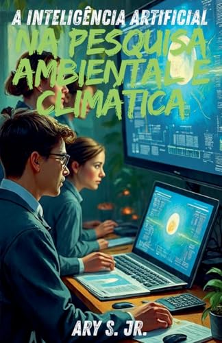 A Inteligência Artificial na Pesquisa Ambiental e Climática