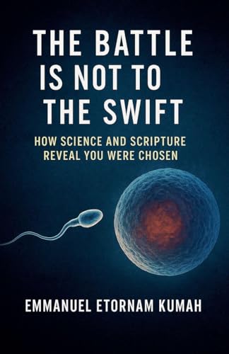 The Battle Is Not to the Swift- How Science and Scripture Reveal You Were Chosen