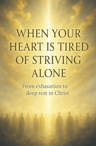 When Your Heart Is Tired of Striving Alone