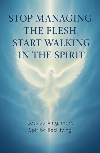 Stop Managing the Flesh, Start Walking in the Spirit
