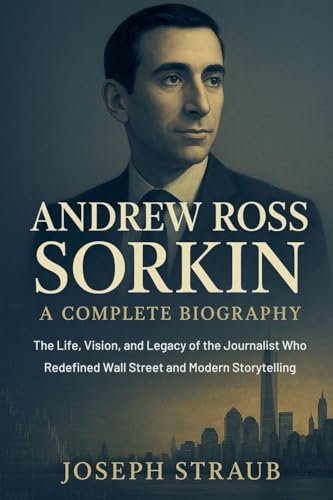 Andrew Ross Sorkin-A Complete Biography