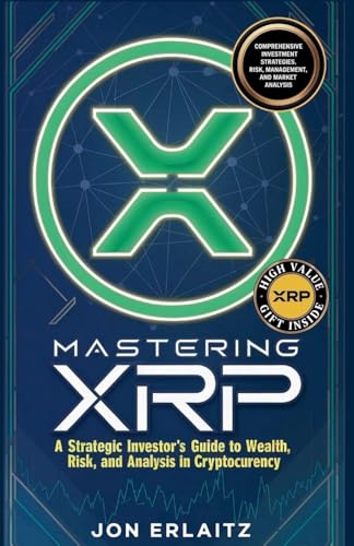 Mastering XRP  A Strategic Investor's Guide to Wealth, Risk and Analysis in Cryptocurrency