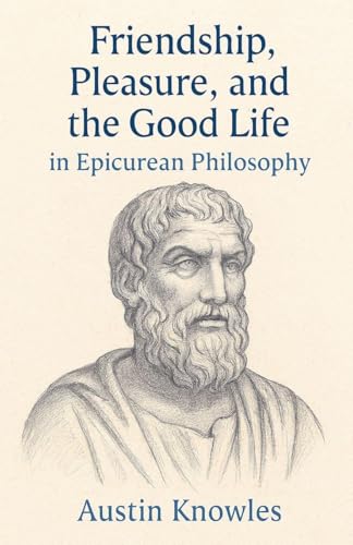 Friendship, Pleasure, and the Good Life in Epicurean Philosophy