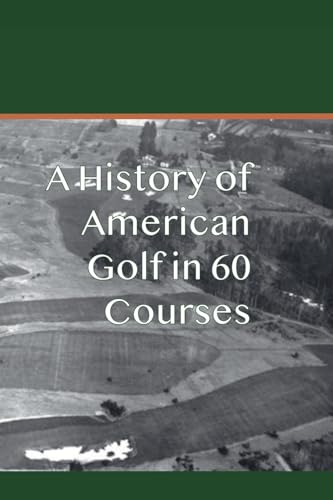 A History of American Golf in 60 Courses