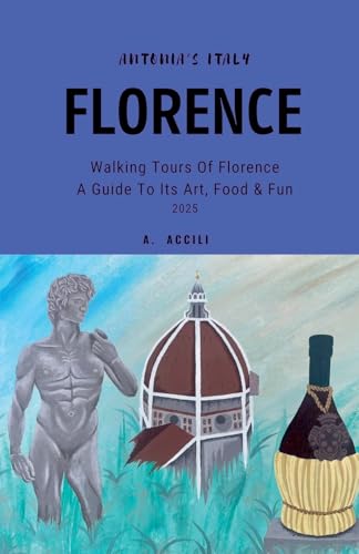 Antonia's Italy - Florence - Walking Tours of Florence - A Guide to Its Art, Food & Fun, 2025