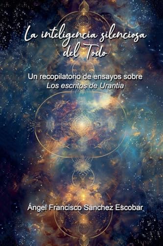 La inteligencia silenciosa del Todo  (Un recopilatorio de ensayos sobre Los escritos de Urantia)
