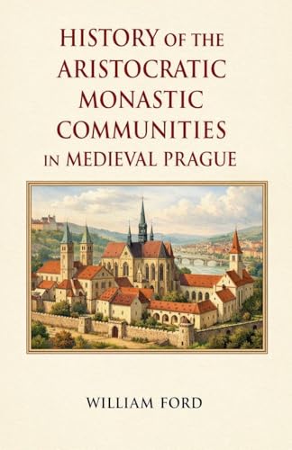 History of the Aristocratic Monastic Communities in Medieval Prague