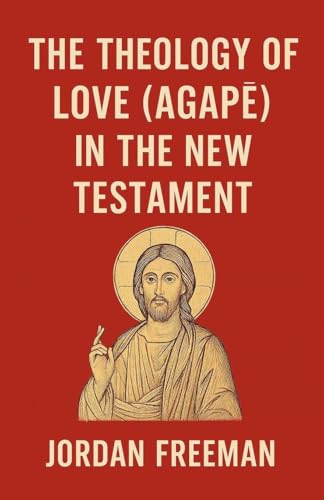 The Theology of Love (Agapē) in the New Testament