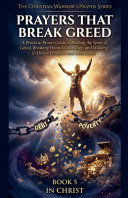 Prayers That Break Greed. A Practical Prayer Guide to Binding the Spirit of Poverty and Walking in Supernatural Abundance
