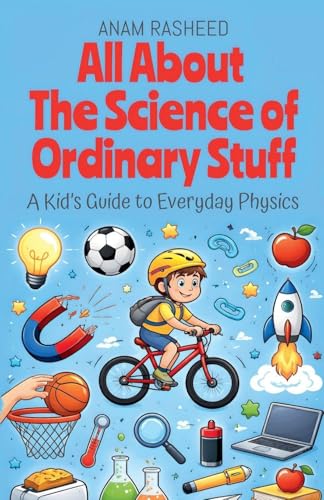 All About The Science of Ordinary Stuff