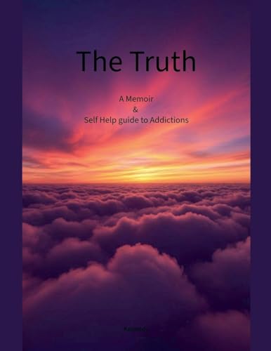 The Truth  A Memoir & Self Help Guide to Addictions
